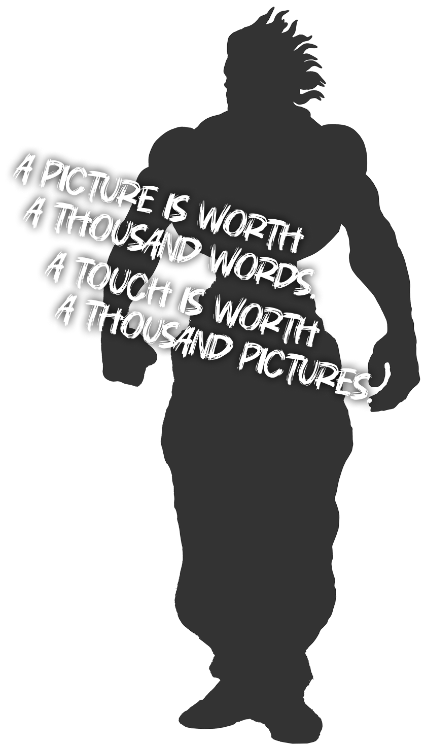 A PICTURE IS WORTH ATHOUSAND WORDS. A TOUCH IS WORTH A THOUSAND PICTURES.